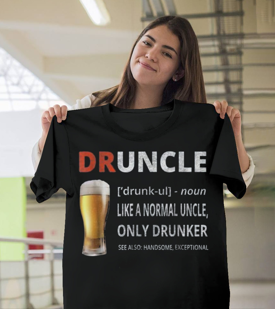 Druncle Like a Normal Uncle Only Drunker See Also Handsome Exceptional T-Shirt