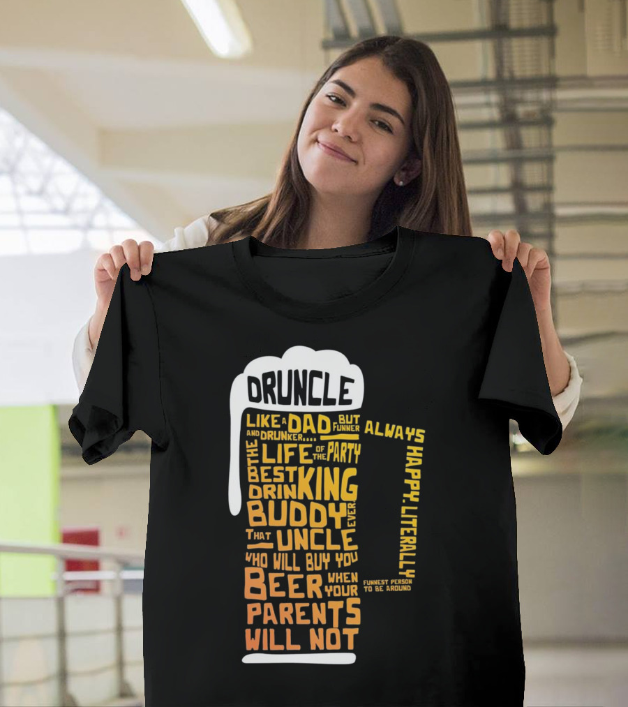 Druncle Like a Dad But Funner Life of the Party Best Drinking Buddy Ever Uncle Who Will Buy You Beer When Parents Will Not Always Happy Funniest Perso