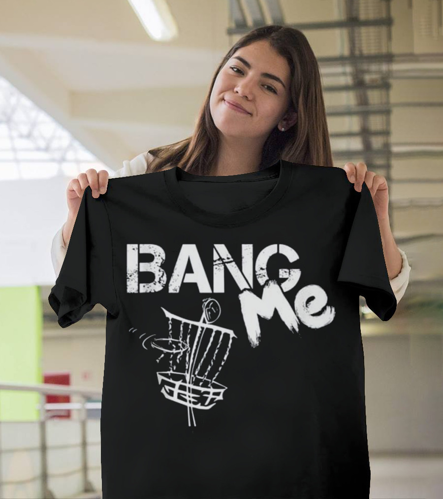 BANG Me Funny Disc Golf Frisbee Love T-Shirt