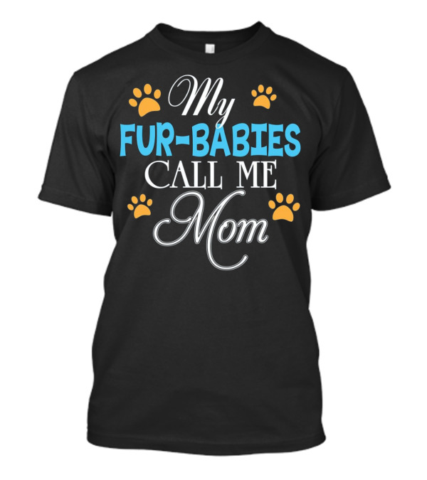 My Fur Babies Call Me Mom Dog Cat Lover Mot Paws T-Shirt