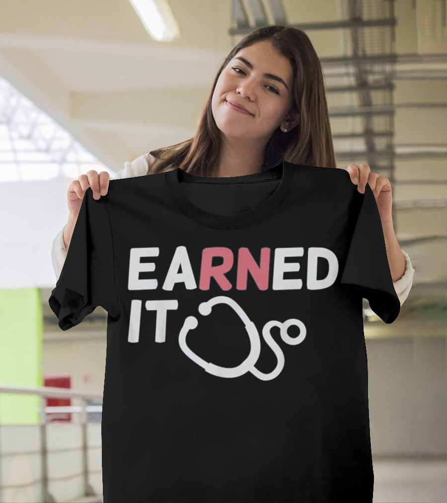 Earned It RN Stethoscope Nursing School Registered Nurse T-Shirt
