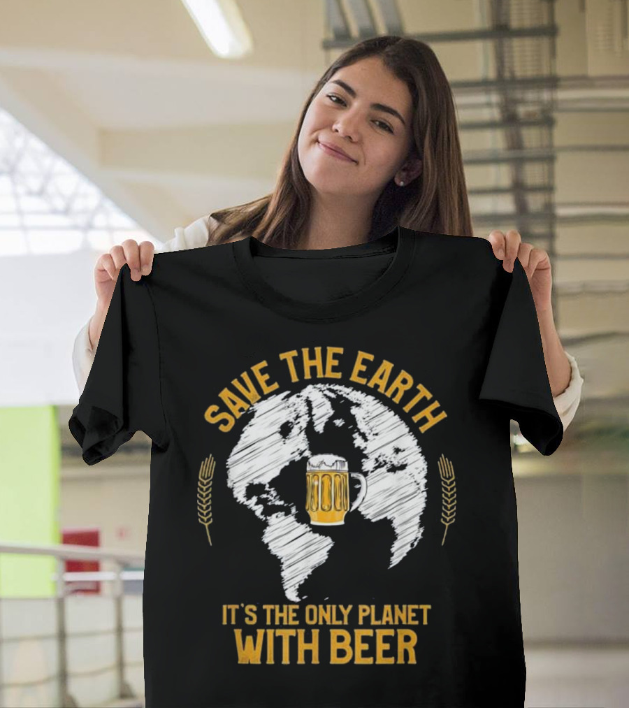 Save The Earth It's The Only Planet With Beer T-Shirt