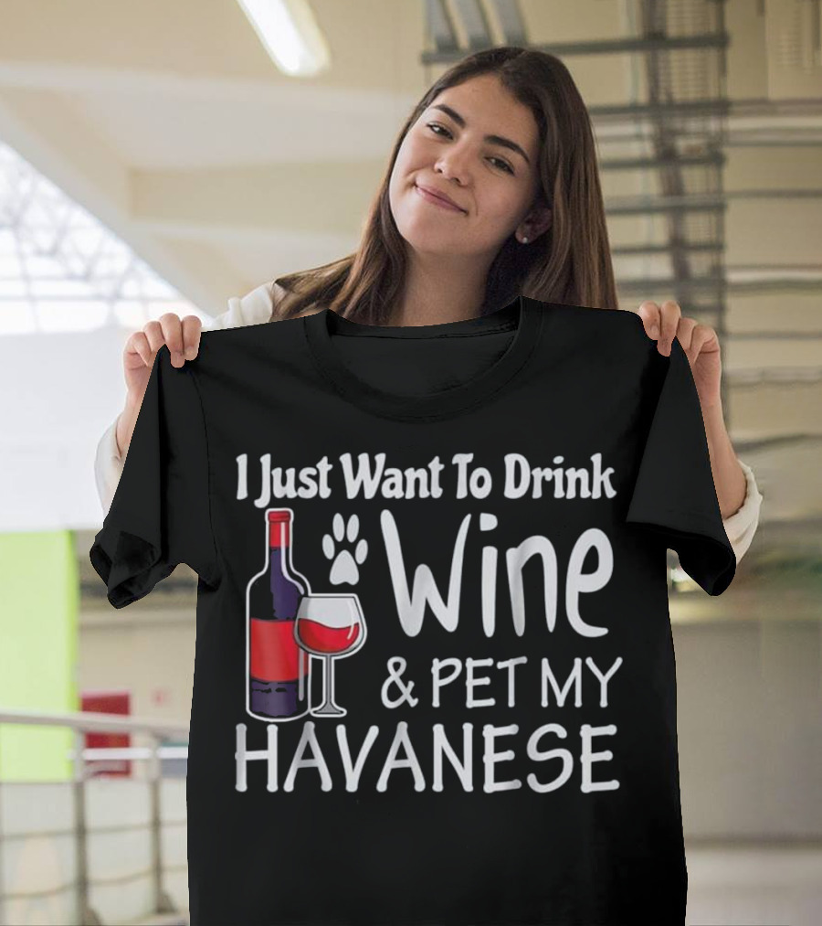 I Just Want to Drink Wine and Pet My Havanese T-Shirt