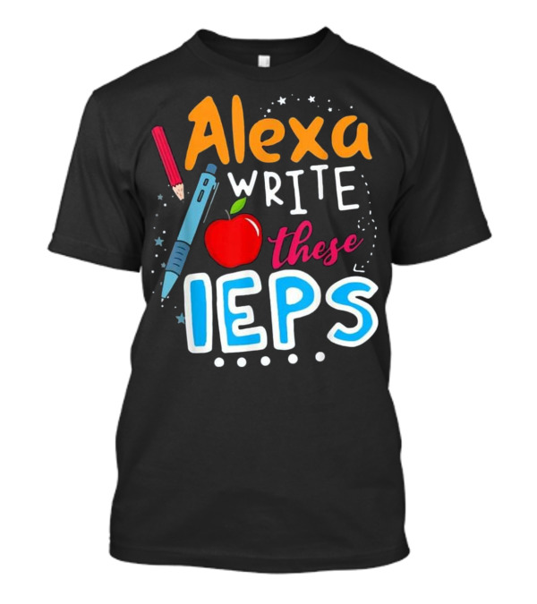 Alexa Write These IEPs Funny Teacher Pencil Apple T-Shirt