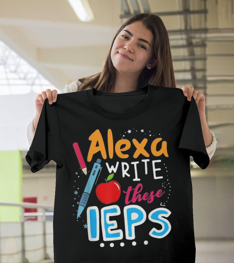 Alexa Write These IEPs Funny Teacher Pencil Apple T-Shirt