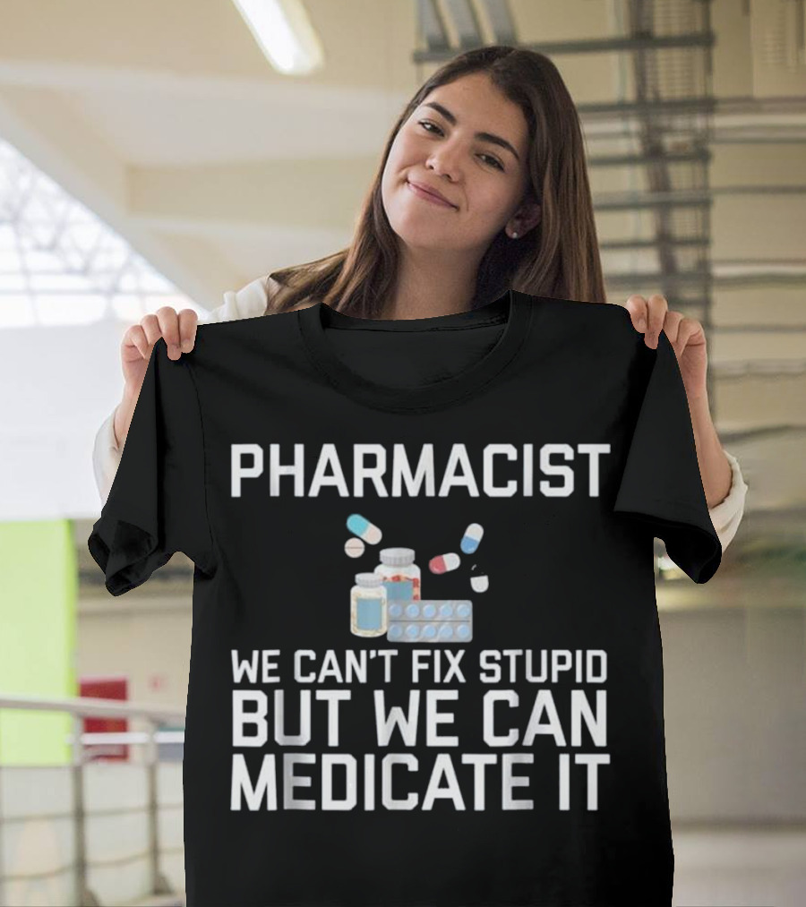 Pharmacist We Can't Fix Stupid But We Can Medicate It T-Shirt