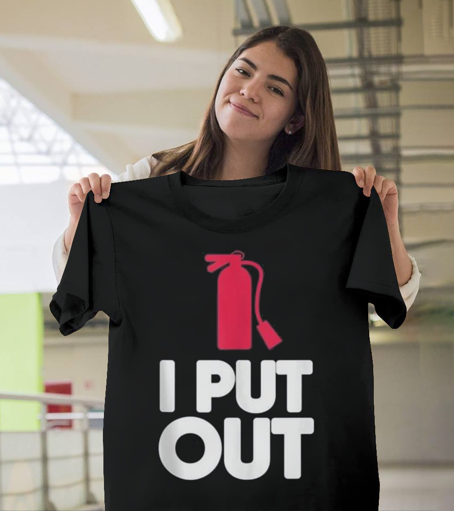 I Put Out Funny Firefighter Firemen T-Shirt