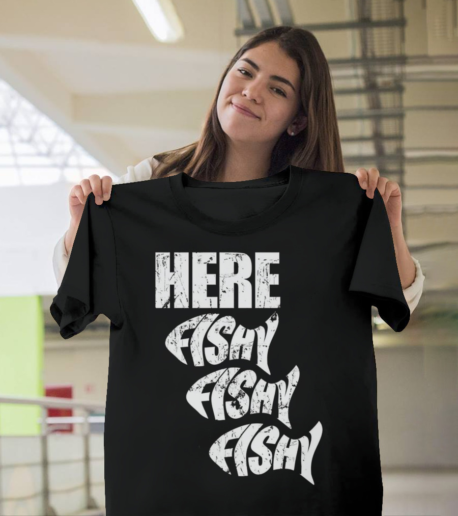 Funny Fishing Here Fishy Fishy Humor Phrase T-Shirt