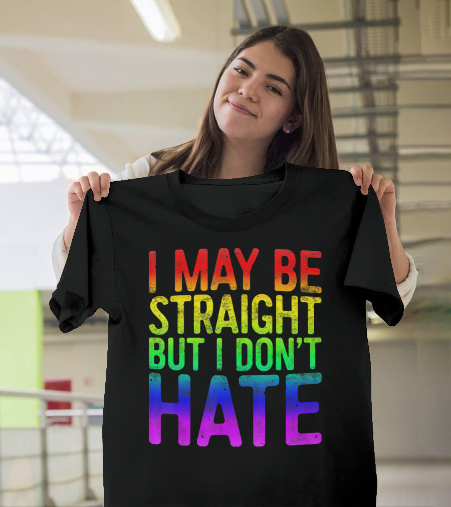 I May Be Straight But I Don't Hate Rainbow Pride Colors T-Shirt