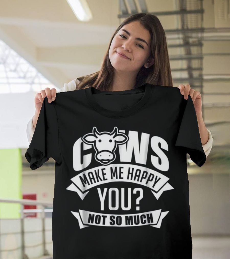 Cows Make Me Happy You Not So Much T-Shirt