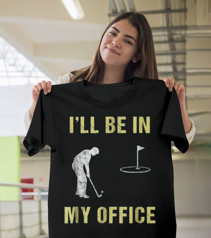 Funny Golf I'll Be In My Office Dad Grandpa Golfing Father T-Shirt