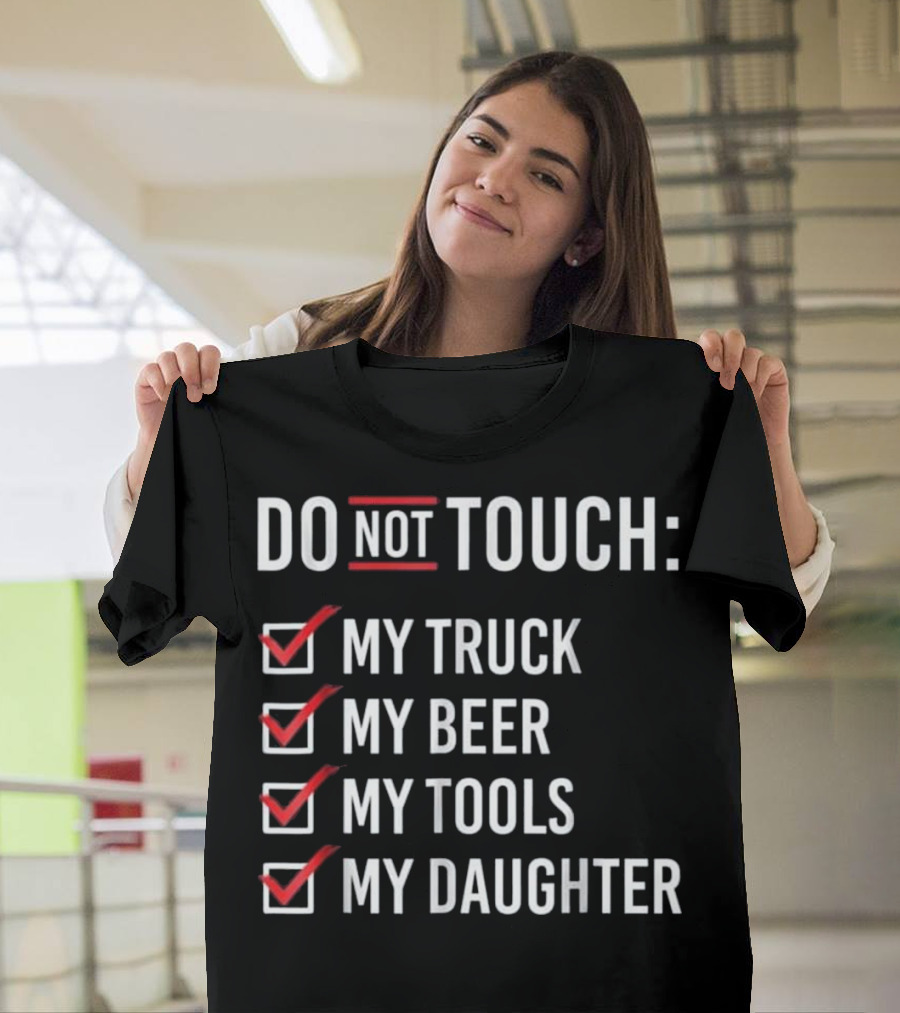 DO NOT TOUCH My Truck My Beer My Tools My Daughter T-Shirt
