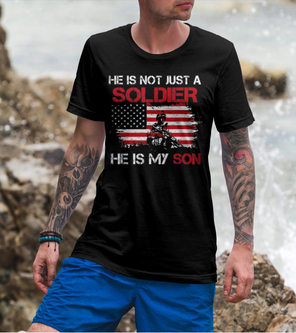 He Is Not Just A Soldier He Is My Son Proud Army Dad Mom T T-Shirt
