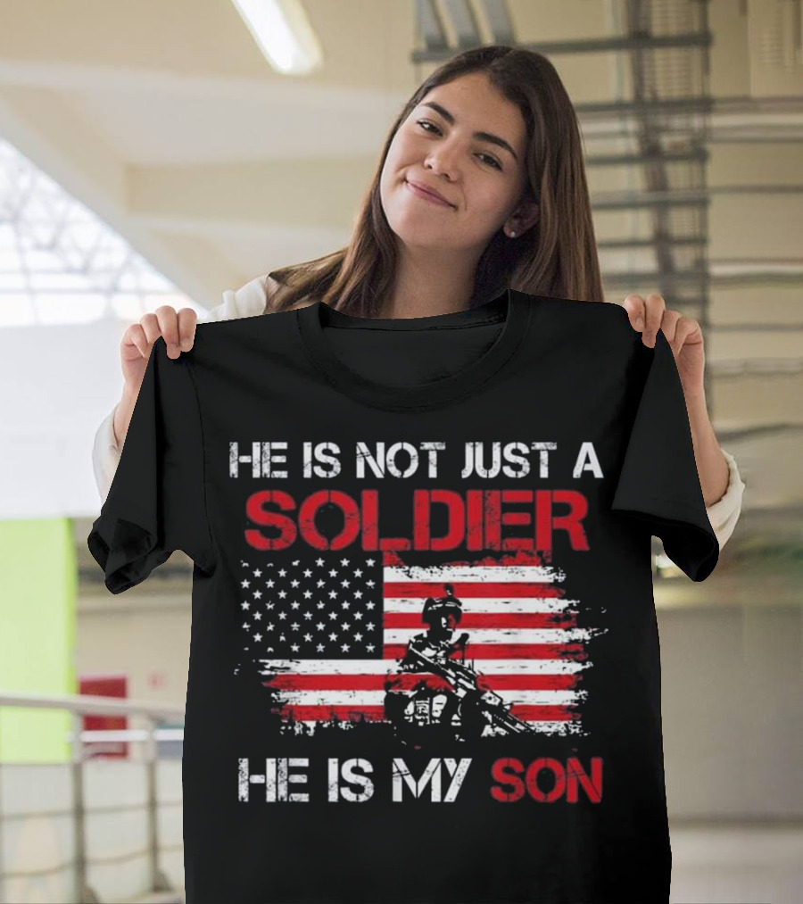 He Is Not Just A Soldier He Is My Son Proud Army Dad Mom T T-Shirt