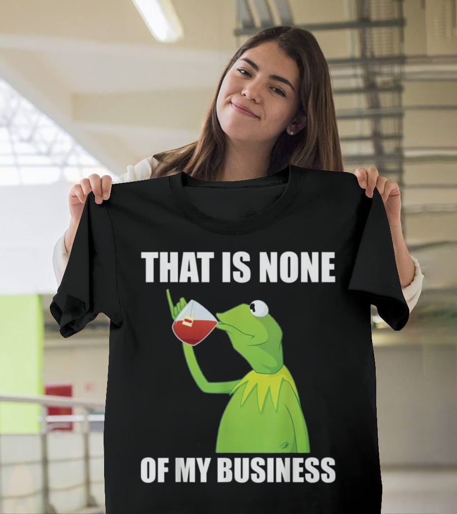 Kermit the Frog Meme That Is None of My Business Tea Drinking T-Shirt