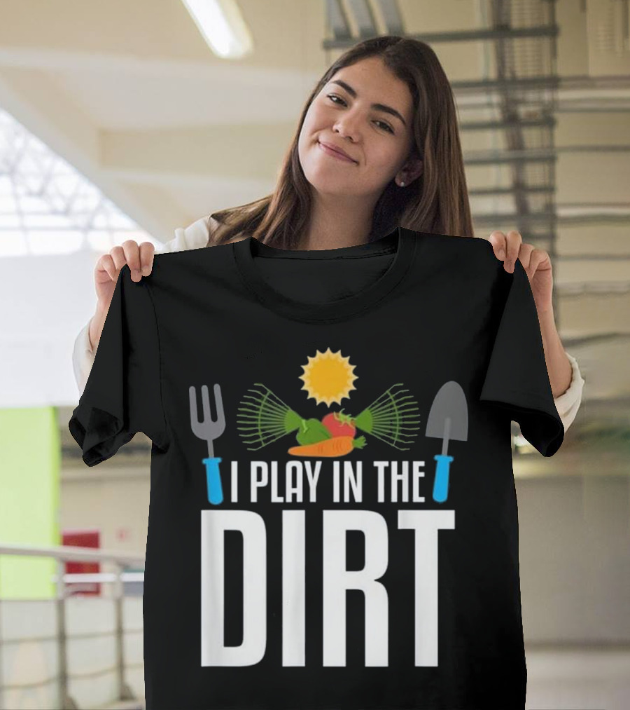 I Play In The Dirt Funny Gardening Sun Carrot Fork Shovel T-Shirt