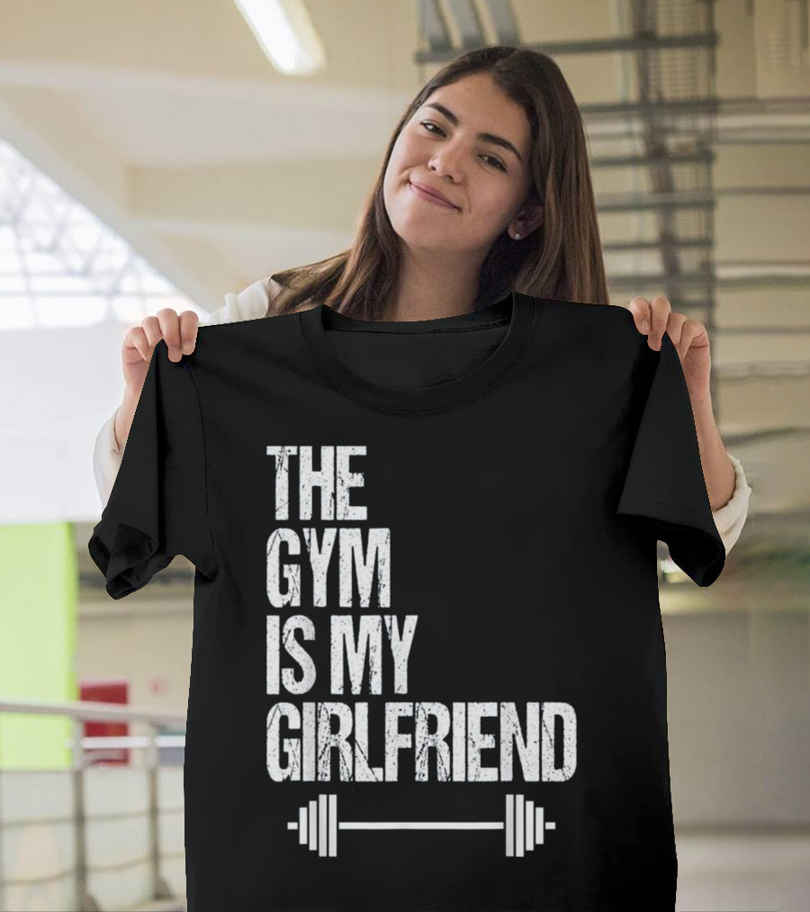The Gym Is My Girlfriend Funny Workout Bodybuilding Barbell T-Shirt