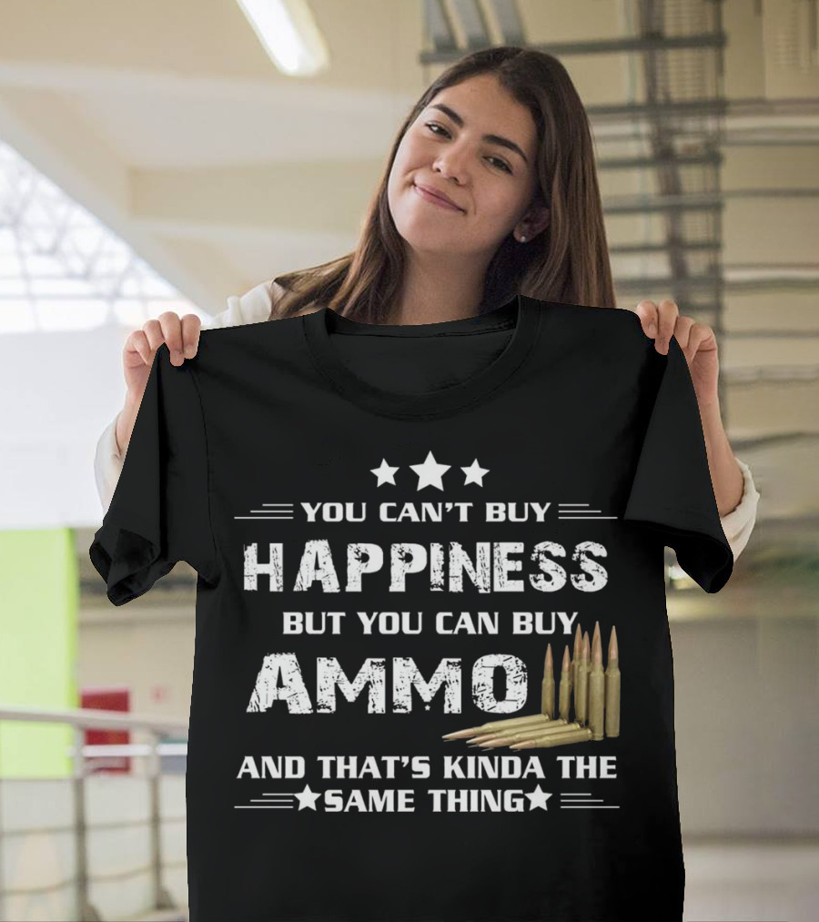You Can't Buy Happiness But You Can Buy Ammo And That's Kinda The Same Thing Gun Lover Vet T-Shirt