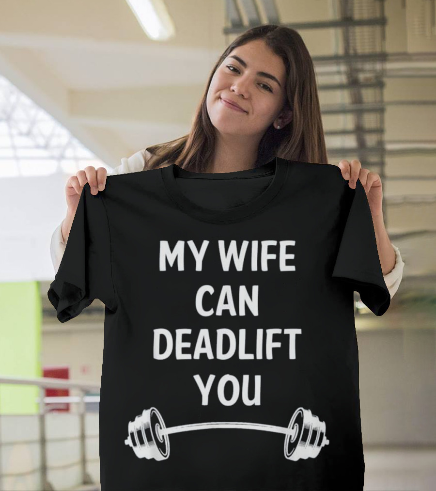 My Wife Can Deadlift You Barbell Lifting Strength Humor T-Shirt