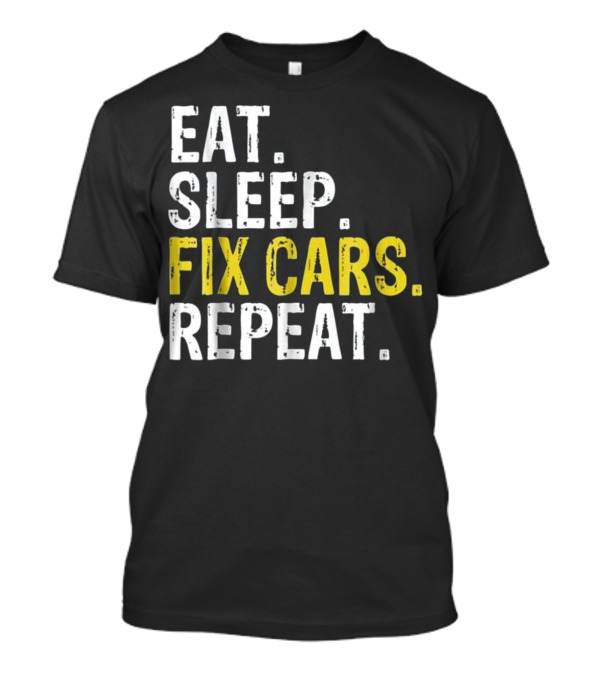 Eat Sleep Fix Cars Repeat Auto Mechanic Gi T-Shirt
