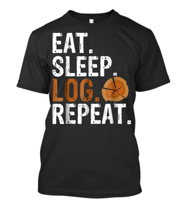 Eat Sleep Log Repeat Tree Logger Lumber With Wood Slice T-Shirt