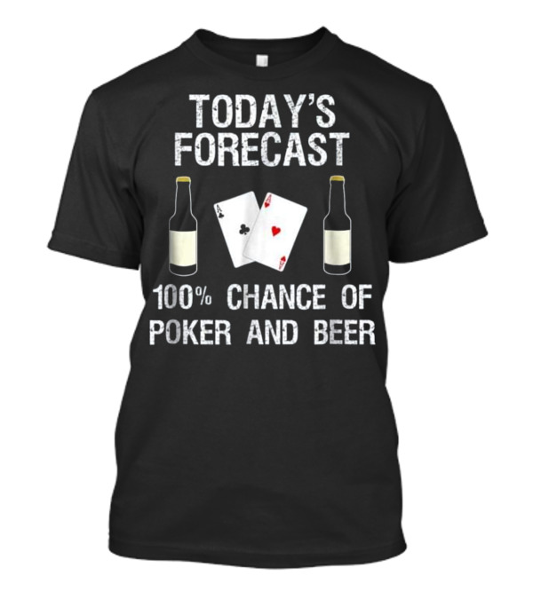 Today's Forecast: 100% Chance Of Poker And Beer T-Shirt