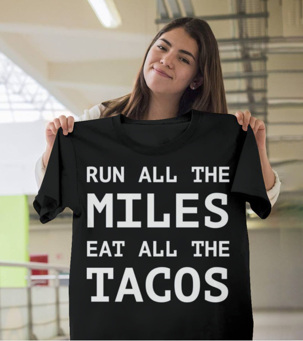 Run All The Miles Eat All The Tacos Funny Run T-Shirt