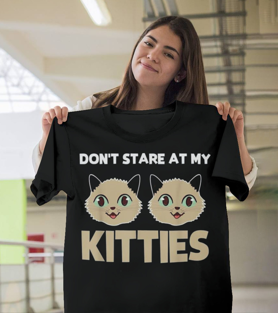 Don't Stare at My Kitties Funny Kitty Cat T-Shirt