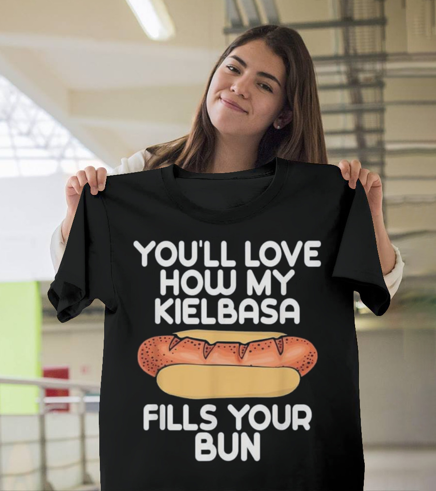 YOU'LL LOVE HOW MY POLSKA KIELBASA FILLS YOUR BUN POLISH SAUSAGE FOOD HUM T-Shirt