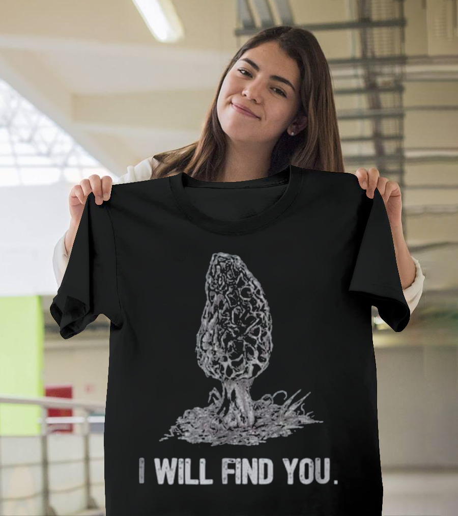 I Will Find You Morel Mushroom Hunting Fun T-Shirt