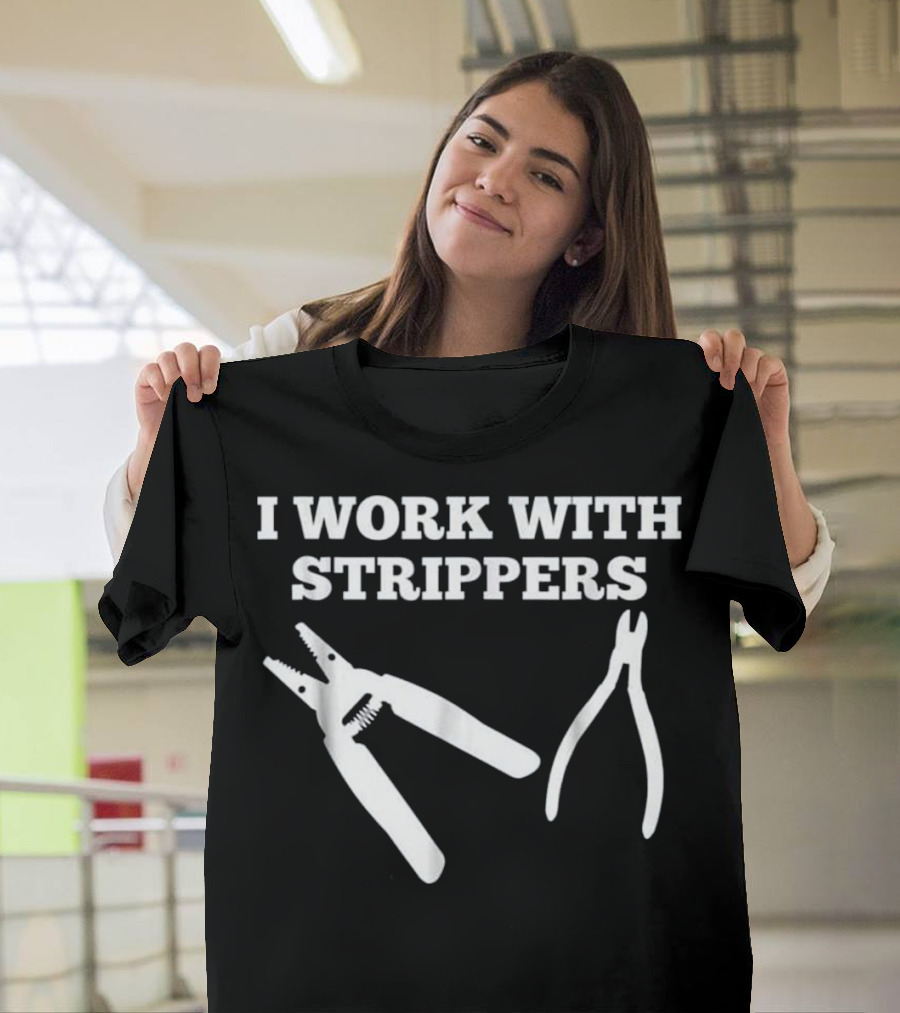 I Work With Strippers Funny Electrician Tools Joke T-Shirt