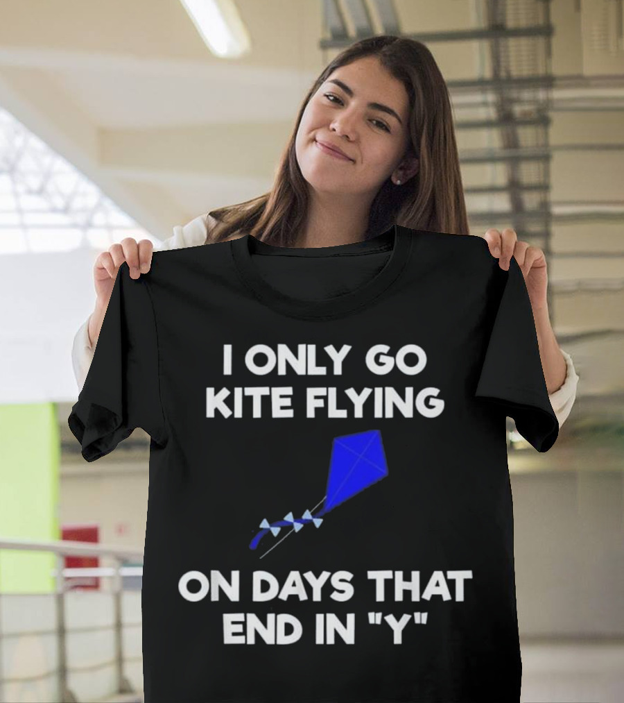 I Only Go Kite Flying on Days That End in Y - Funny Kite Flying Days T-Shirt