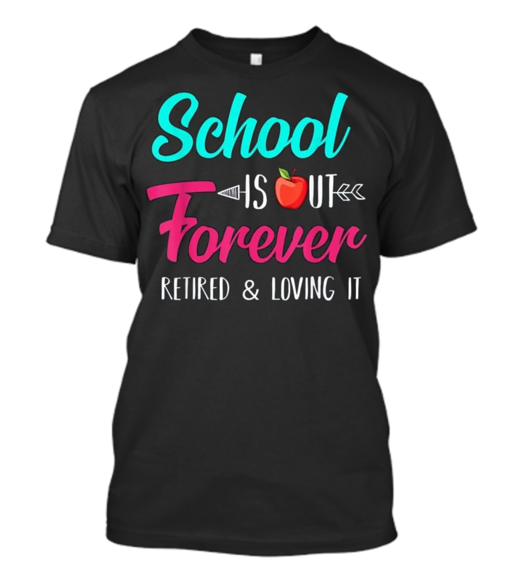School Is Out Forever Retired And Loving It Apple Arrow T-Shirt