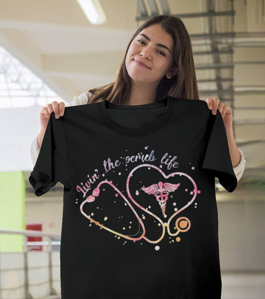 Livin' The Scrub Life Stethoscope Caduceus Nurse Saying T-Shirt