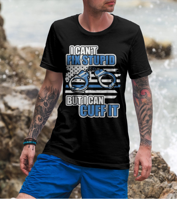 I Can't Fix Stupid But I Can Cuff It Funny Police Officer Handcuffs Thin Blue Line Flag T-Shirt