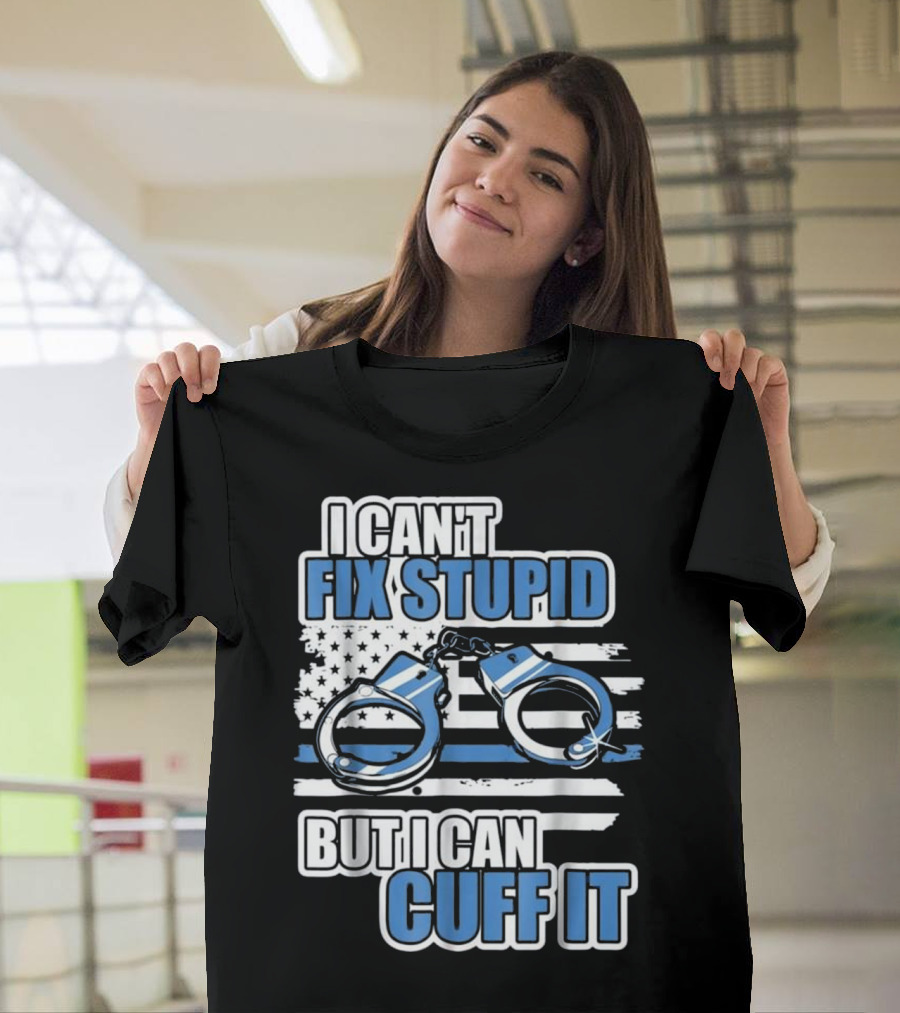 I Can't Fix Stupid But I Can Cuff It Funny Police Officer Handcuffs Thin Blue Line Flag T-Shirt