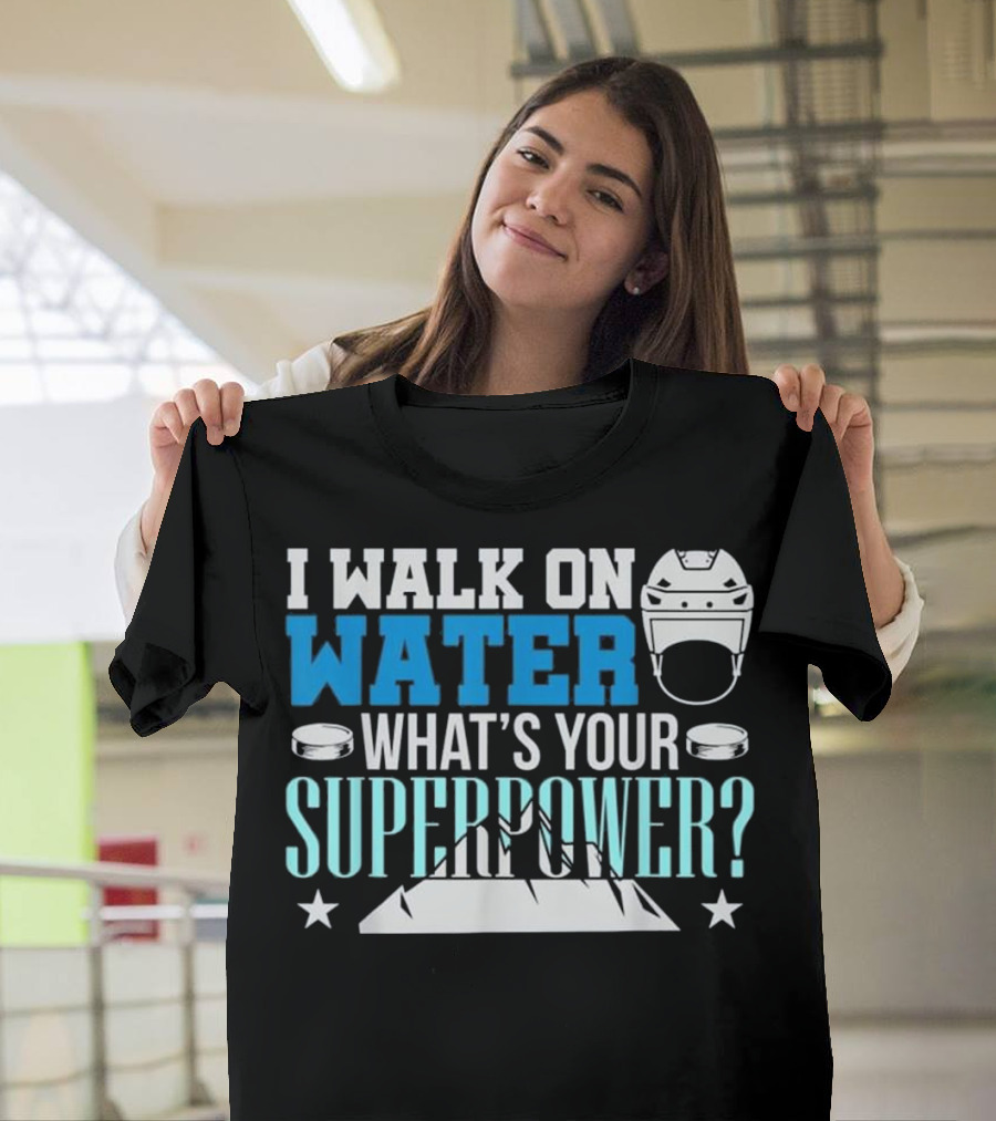 I Walk on Water What's Your Superpower Hockey Helmet Pucks Ice T-Shirt