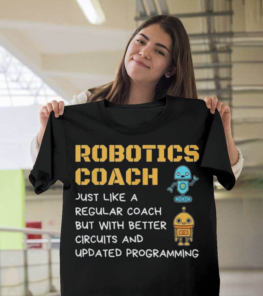 Robotics Coach Just Like a Regular Coach but with Better Circuits and Updated Programming T-Shirt
