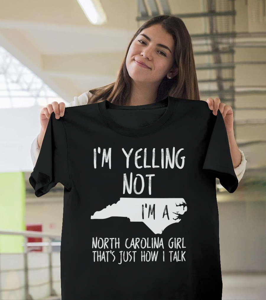 I'm Yelling Not I'm A North Carolina Girl That's Just How I Talk T-Shirt