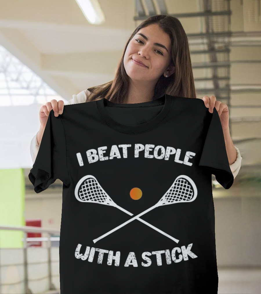 I Beat People With A Stick Lacrosse Pla Crossed Sticks Ball T-Shirt