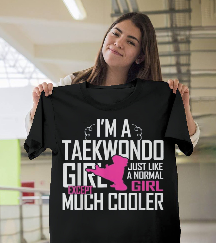 I'm A Taekwondo Girl Except Much Cooler Just Like a Normal Girl T-Shirt