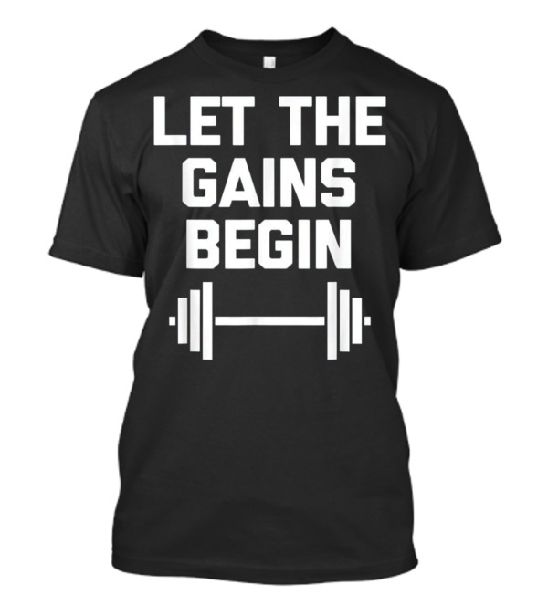 Let The Gains Begin Weightlifting Barbell Fitness Motivation T-Shirt