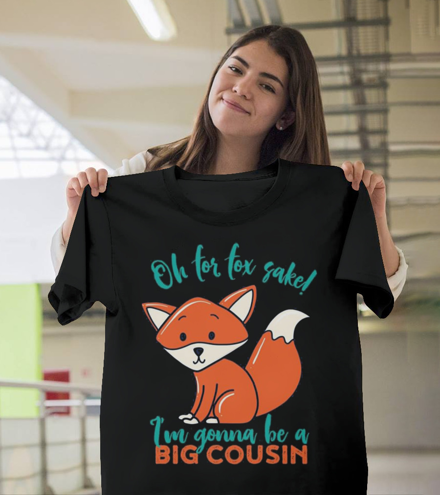 Oh for Fox Sake I'm Gonna Be a Big Cousin T-Shirt