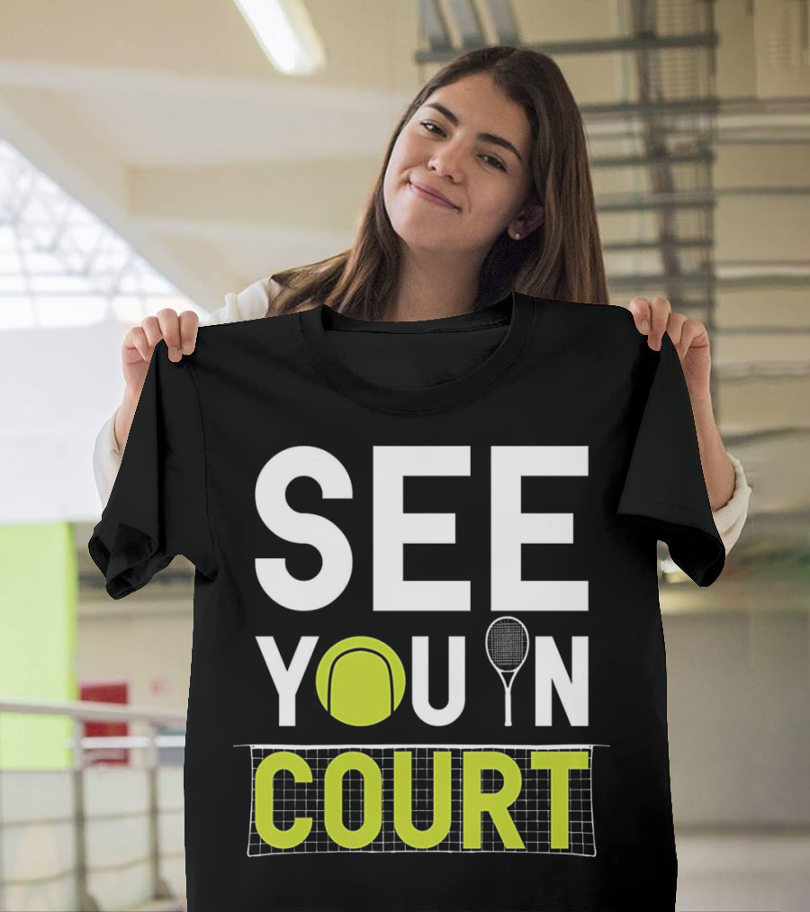 See You in Court Tennis Racket and Ball Net Humor T-Shirt