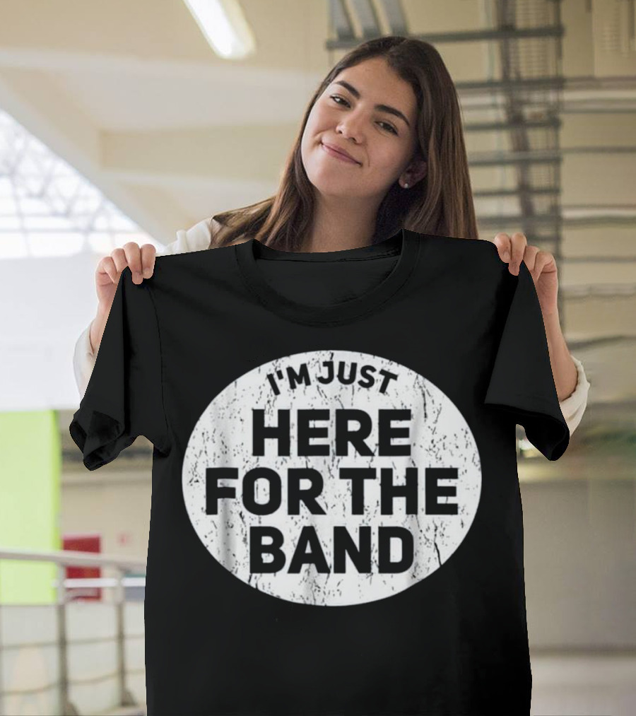 I'm Just Here For The Band Funny Marching T-Shirt