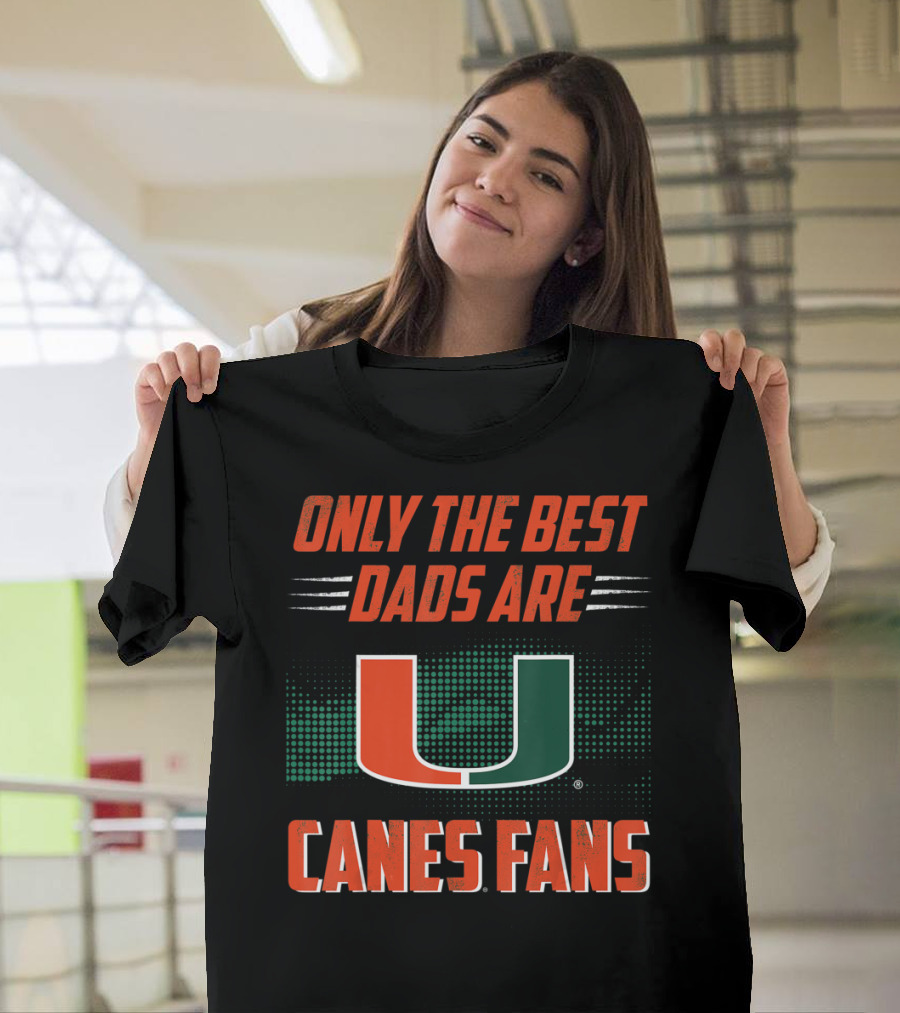 Only the Best Dads Are Miami Hurricanes Canes Fans T-Shirt