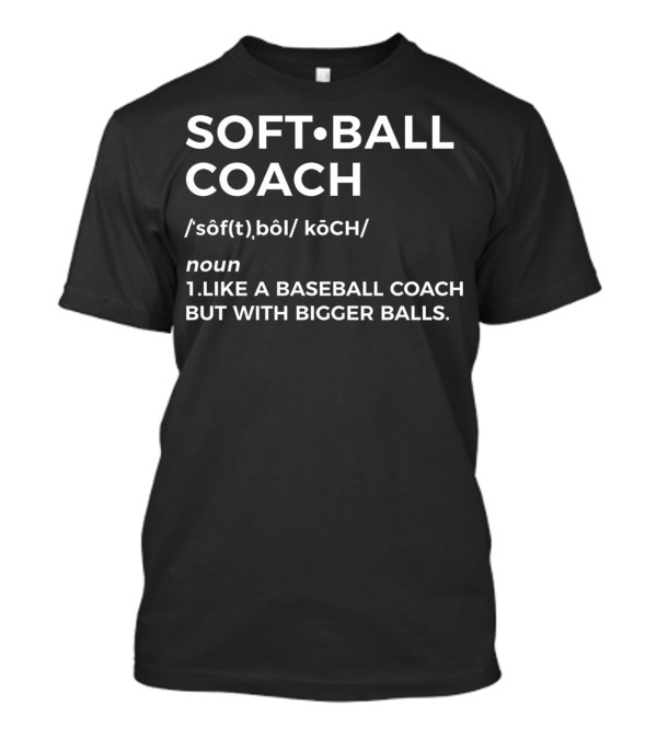 Softball Coach Definition T-Shirt - Funny Like A Baseball Coach But With Bigger Balls T-Shirt
