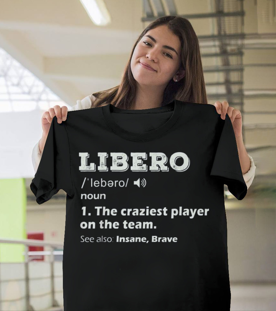 Libero Definition Craziest Player Insane Brave Volleyball Team Sports Funny T-Shirt
