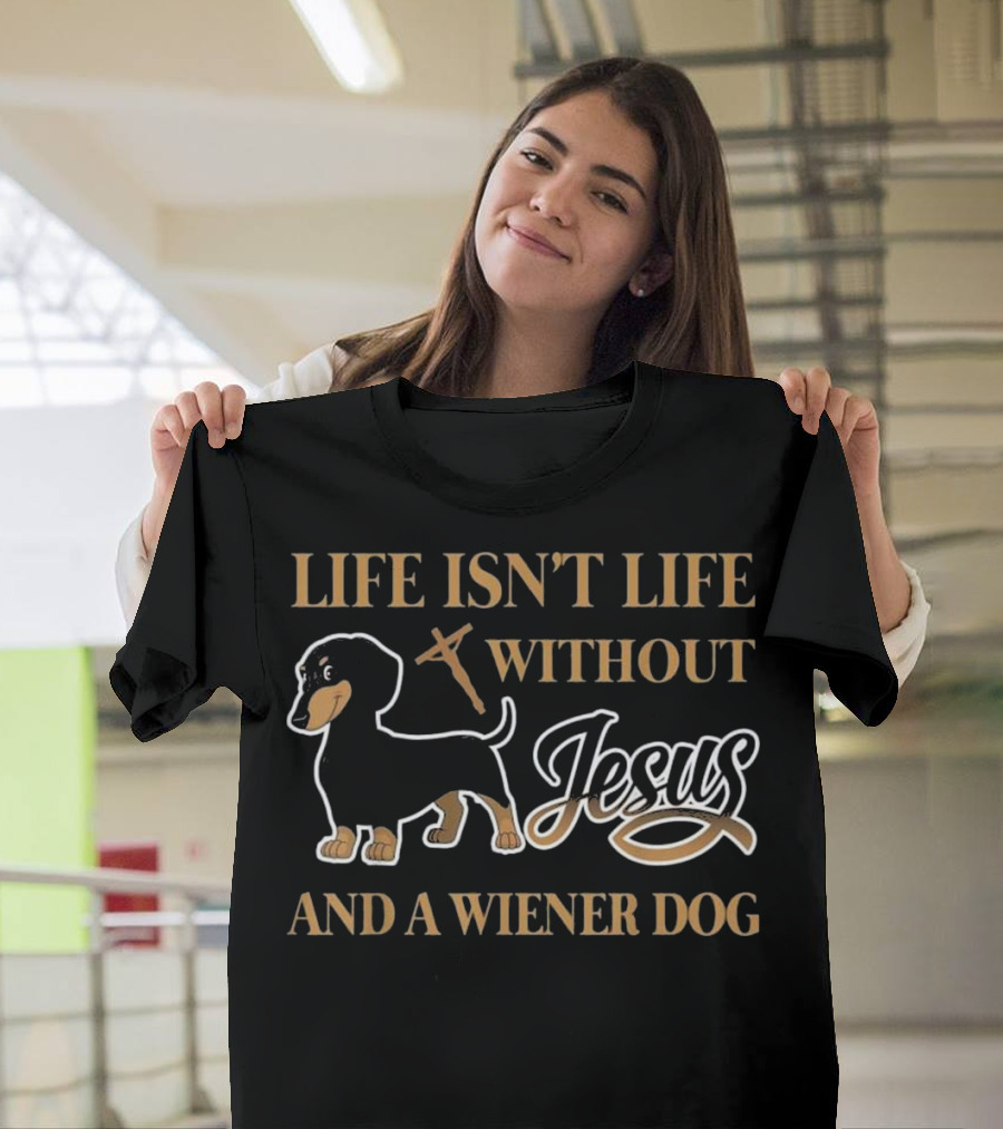 Life Isn't Life Without Jesus and a Wiener Dog T-Shirt