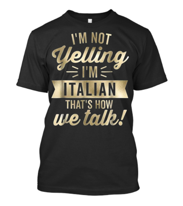 I'm Not Yelling I'm Italian That's How We Talk Vintage Humor T-Shirt